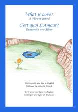 What Is Love? a Flower Asked Cest Quoi Lamour? Demanda Une Fleur: An English and French Bilingual Children's Picture Book Series Volume 1