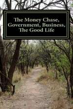 The Money Chase, Government, Business, the Good Life