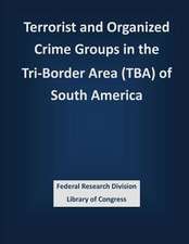 Terrorist and Organized Crime Groups in the Tri-Border Area (TBA) of South America