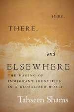 Here, There, and Elsewhere – The Making of Immigrant Identities in a Globalized World