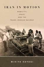 Iran in Motion – Mobility, Space, and the Trans–Iranian Railway