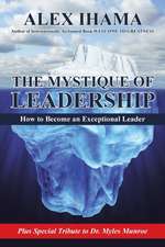 The Mystique of Leadership: How to Become an Exceptional Leader