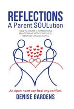 Reflections - A Parent Soulution: How to Create a Harmonious Relationship with Your Child, Teenager or Adult-Child