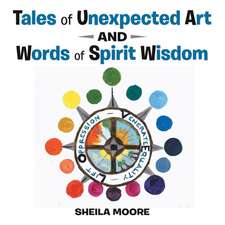 Tales of Unexpected Art: and Words of Spirit Wisdom