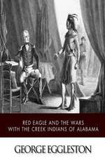 Red Eagle and the Wars with the Creek Indians of Alabama