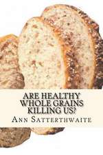 Are Healthy Whole Grains Killing Us?