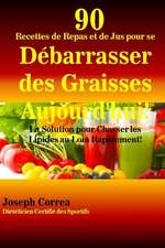 90 Recettes de Repas Et de Jus Pour Se Debarrasser Des Graisses Aujourd'hui!