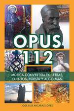 Opus 112: Musica Convertida En Letras, Cuentos, Poesia y Algo Mas.