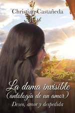 La Dama Invisible (Antologia de Un Amor): Deseo, Amor y Despedida