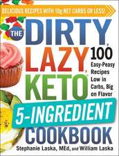 The Dirty, Lazy, Keto 5-Ingredient Cookbook: 100 Easy-Peasy Recipes Low in Carbs, Big on Flavor