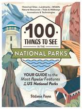 100 Things to See in the National Parks: Your Guide to the Most Popular Features of the US National Parks