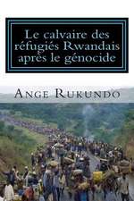 Le Calvaire Des Refugies Rwandais Apres Le Genocide