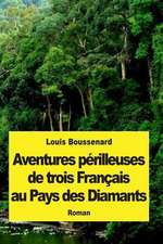 Aventures Perilleuses de Trois Francais Au Pays Des Diamants