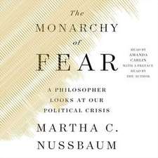 The Monarchy of Fear: A Philosopher Looks at Our Political Crisis