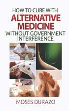 How to Cure with Alternative Medicine Without Government Interference