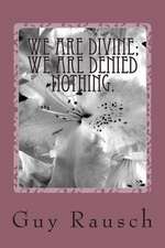 We Are Divine; We Are Denied Nothing.