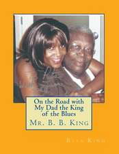 On the Road with My Dad the King of the Blues Mr. B. B. King