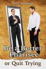 Be a Better Pharisee, or Quit Trying