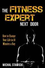 The Fitness Expert Next Door: How to Set and Reach Realistic Fitness Goals in 10 Minutes a Day