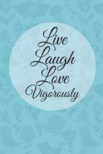 Live Laugh Love Vigorously