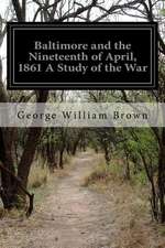 Baltimore and the Nineteenth of April, 1861 a Study of the War