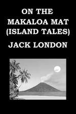 On the Makaloa Mat (Island Tales) by Jack London