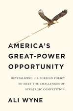 America′s Great–Power Opportunity: Revitalizing U.S. Foreign Policy to Meet the Challenges of Strategic Competition