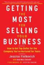 Getting the Most for Selling Your Business: How to Get Top Dollar for the Company You've Nurtured for Years