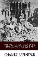 Forty Years a Fur Trader on the Upper Missouri