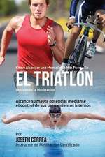 Como Alcanzar Una Mentalidad Mas Fuerte En El Triatlon Utilizando La Meditacion