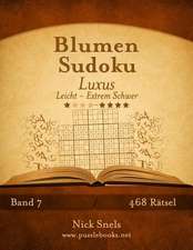 Blumen Sudoku Luxus - Leicht Bis Extrem Schwer - Band 7 - 468 Ratsel