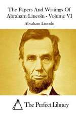 The Papers and Writings of Abraham Lincoln - Volume VI