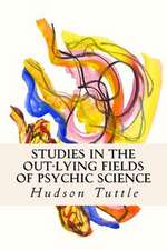 Studies in the Out-Lying Fields of Psychic Science