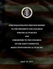 OMB Sequestration Preview Report to the President and Congress for Fiscal Year 2014 and OMB Report to the Congress on the Joint Committee Reductions f