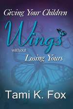 Giving Your Children Wings Without Losing Yours