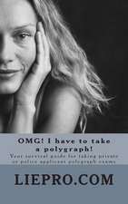 Omg! I Have to Take a Polygraph! Your Survival Guide for Taking Private or Police Applicant Exams