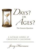 Days? or Ages? the Genesis Question: A Layman Looks at Creation's Calendar