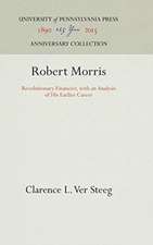 Robert Morris – Revolutionary Financier, with an Analysis of His Earlier Career