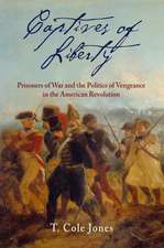 Captives of Liberty – Prisoners of War and the Politics of Vengeance in the American Revolution