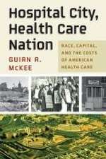 Hospital City, Health Care Nation – Race, Capital, and the Costs of American Health Care