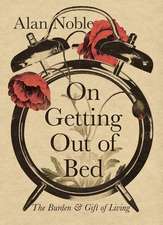 On Getting Out of Bed – The Burden and Gift of Living