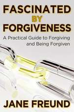 Fascinated by Forgiveness - A Practical Guide for Forgiving & Being Forgiven