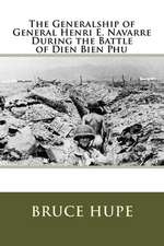 The Generalship of General Henri E. Navarre During the Battle of Dien Bien Phu