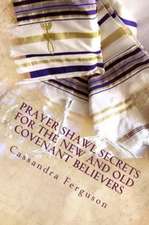 Prayer Shawl Secrets for the New and Old Covenant Believers