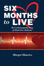 Six Months to Live...: My Cardiomyopathy Story of Mind Over Medicine