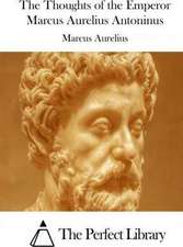 The Thoughts of the Emperor Marcus Aurelius Antoninus