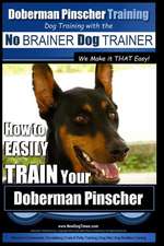 Doberman Pinscher Training Dog Training with the No Brainer Dog Trainer We Make It That Easy!