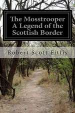 The Mosstrooper a Legend of the Scottish Border