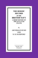 The Heroic Record of the British Navy a Short History of the Naval War 1914-1918