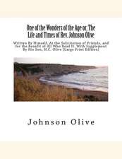 One of the Wonders of the Age Or, the Life and Times of REV. Johnson Olive